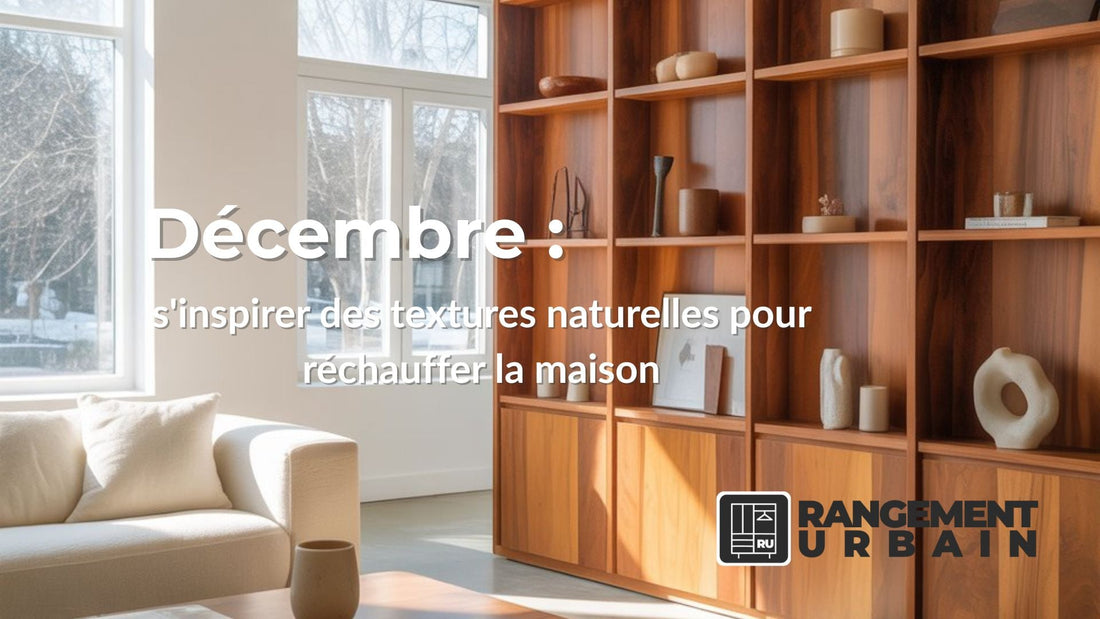 Décembre : s'inspirer des textures naturelles pour réchauffer la maison - Rangement Urbain