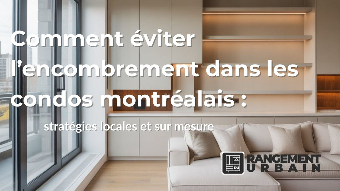 Comment éviter l’encombrement dans les condos montréalais : stratégies locales et sur mesure - Rangement Urbain