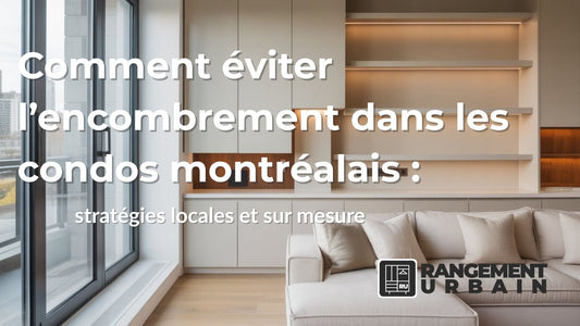 Comment éviter l’encombrement dans les condos montréalais : stratégies locales et sur mesure - Rangement Urbain